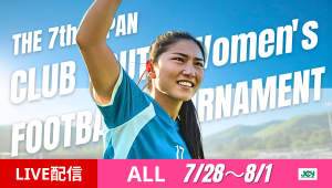 【LIVE配信】ライブ配信のお知らせ 第7回 日本クラブユース女子サッカー大会(U-18)